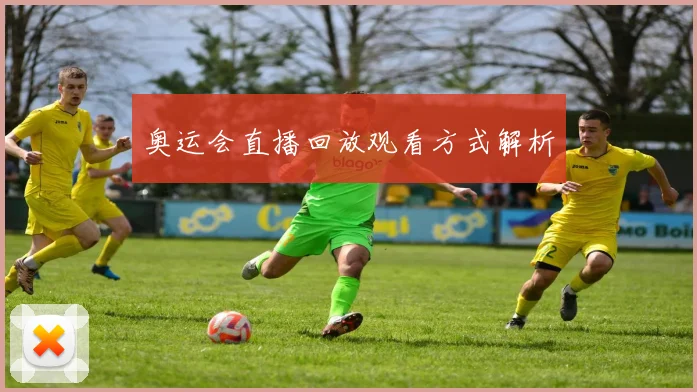 奥运会直播回放观看方式解析