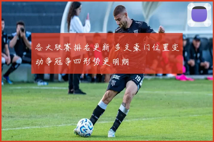 各大联赛排名更新 多支豪门位置变动争冠争四形势更明朗