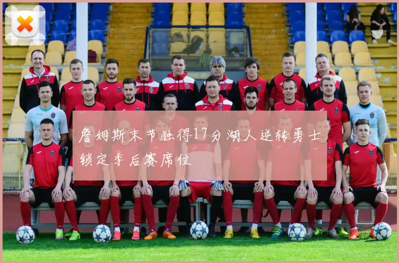 詹姆斯末节独得17分湖人逆转勇士锁定季后赛席位