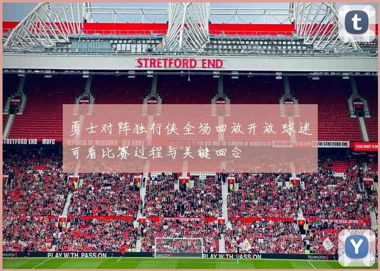 勇士对阵独行侠全场回放开放 球迷可看比赛过程与关键回合