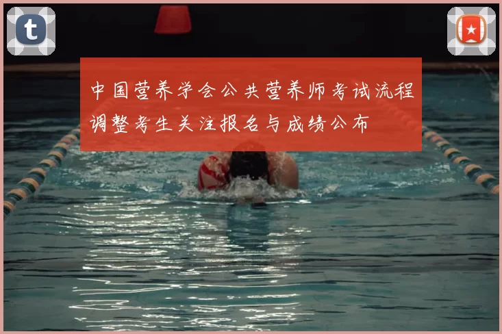 中国营养学会公共营养师考试流程调整考生关注报名与成绩公布